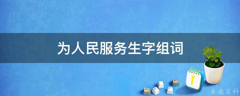 为人民服务生字组词 为人民服务生字组词部首