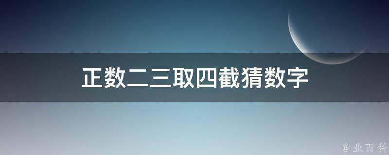 正数二三取四截猜数字 正数二三取四截打一数字