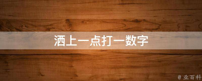 洒上一点打一数字 酒上一点打一个数字