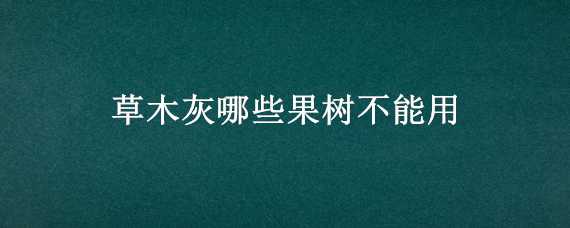 草木灰哪些果树不能用