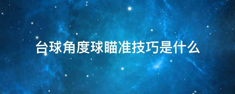 台球角度球瞄准技巧是什么 台球角度球瞄准与击打 图解