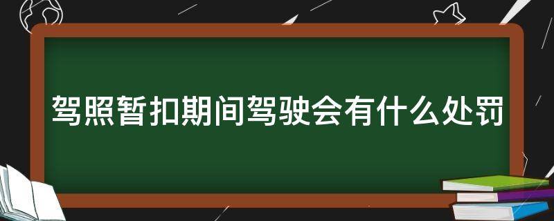 驾照暂扣期间驾驶会有什么处罚 驾照暂扣期间驾驶会有什么处罚规定