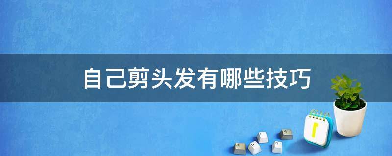 自己剪头发有哪些技巧 如何快速给自己剪头发