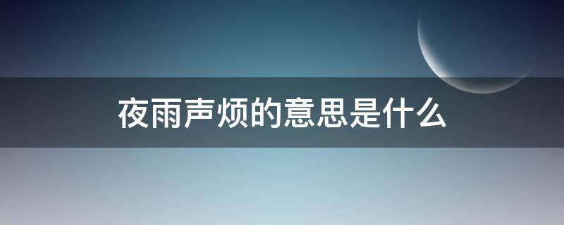 夜雨声烦的意思是什么 夜雨声烦含义