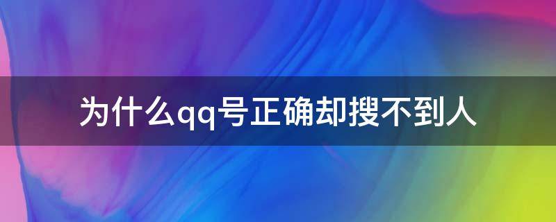 为什么qq号正确却搜不到人（为什么qq号正确却搜不到人变成了群聊）