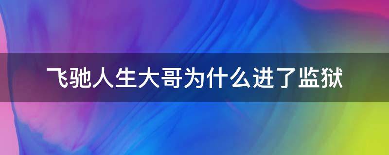 飞驰人生大哥为什么进了监狱（飞驰人生大哥为什么会坐牢）