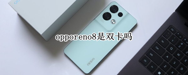 opporeno8是双卡吗（opporeno5是双卡吗?）