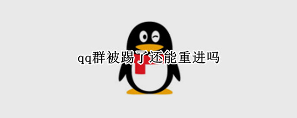 qq群被踢了还能重进吗（被踢出qq群还能重新加入）