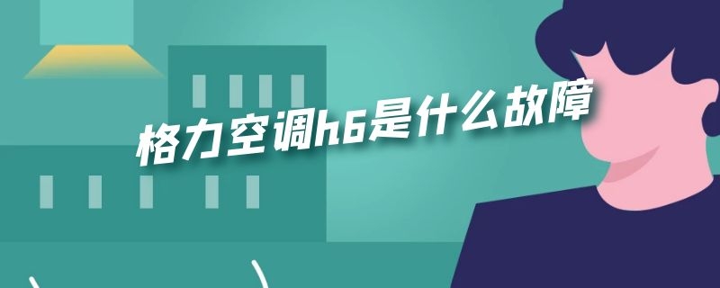 格力空调h6是什么故障（格力空调H6什么故障）